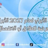 توقعات الأبراج لعام 2027 الأبراج الأكثر عرضة للطلاق أو الانفصال