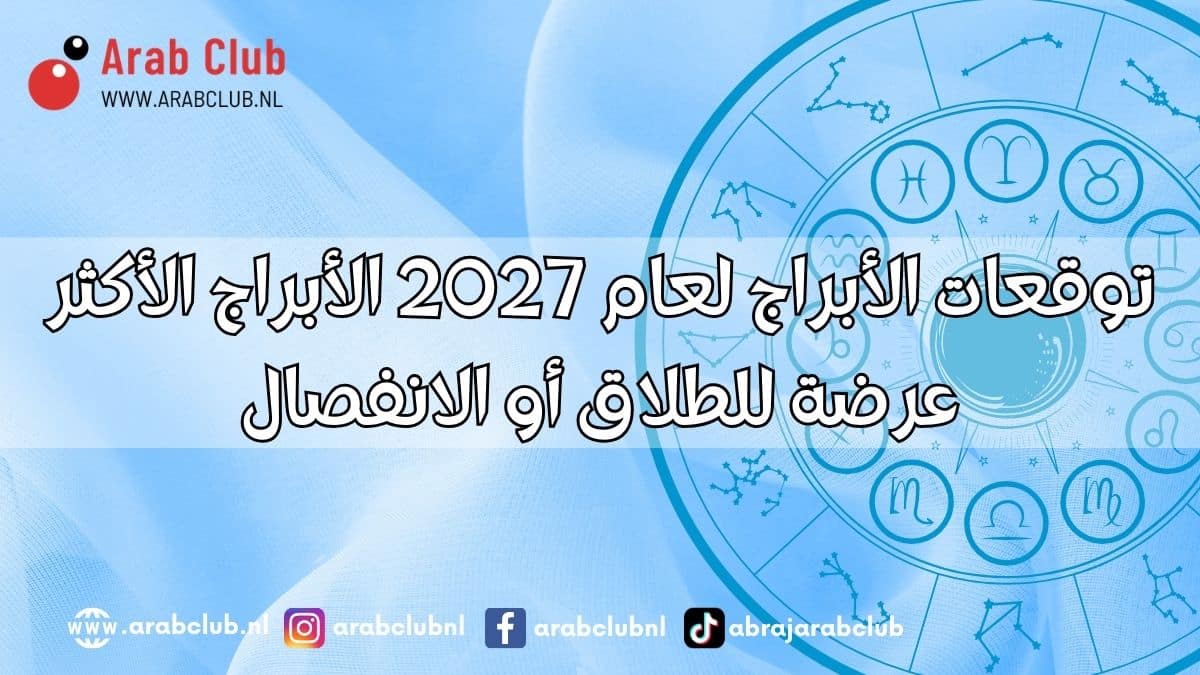 توقعات الأبراج لعام 2027 الأبراج الأكثر عرضة للطلاق أو الانفصال