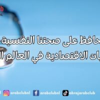 كيف نحافظ على صحتنا النفسية وسط التحديات الاقتصادية في العالم العربي